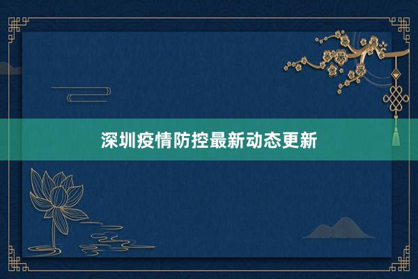 深圳疫情防控最新动态更新
