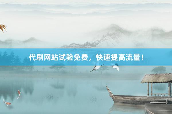 代刷网站试验免费，快速提高流量！