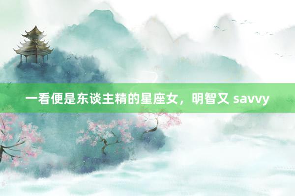 一看便是东谈主精的星座女，明智又 savvy