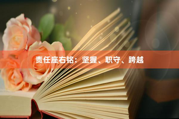 责任座右铭：坚握、职守、跨越
