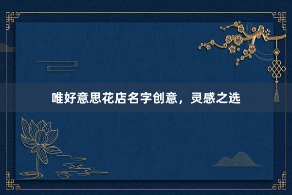 唯好意思花店名字创意，灵感之选